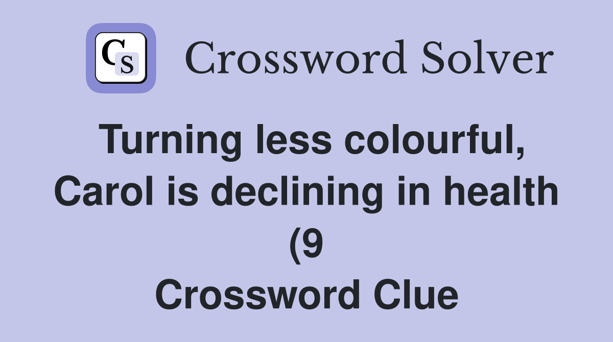 Turning less colourful Carol is declining in health (9) Crossword Turning less colourful Carol is declining in health (9) Crossword