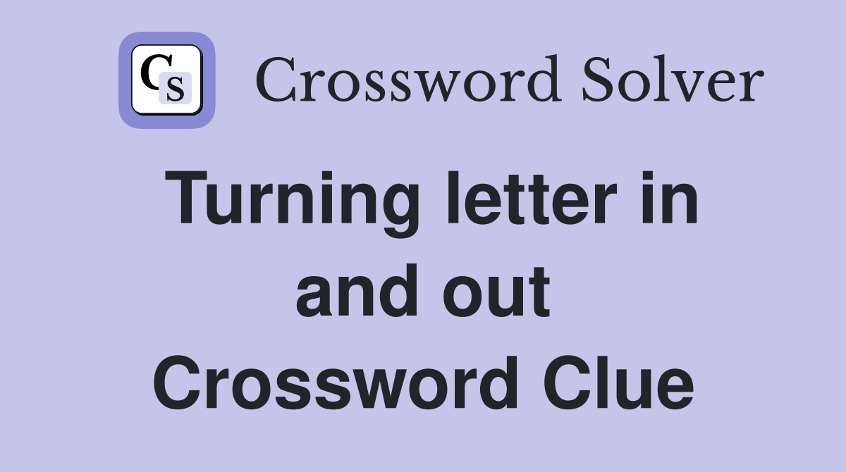 Turning letter in and out Crossword Clue