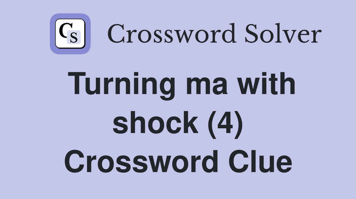 Turning ma with shock (4) Crossword Clue