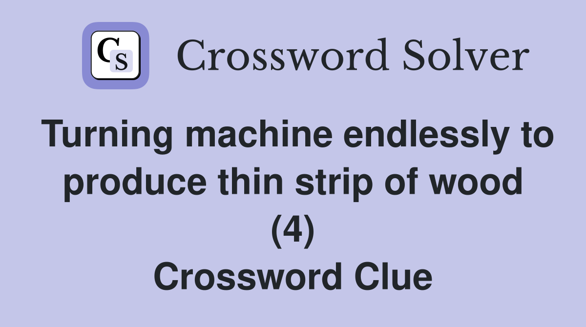 Turning machine endlessly to produce thin strip of wood (4) Crossword Clue
