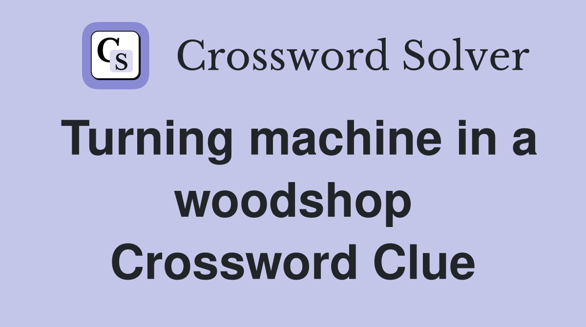 Turning machine in a woodshop Crossword Clue