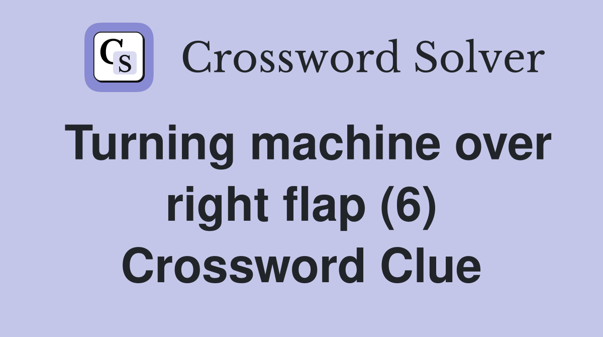 Turning machine over right flap (6) Crossword Clue