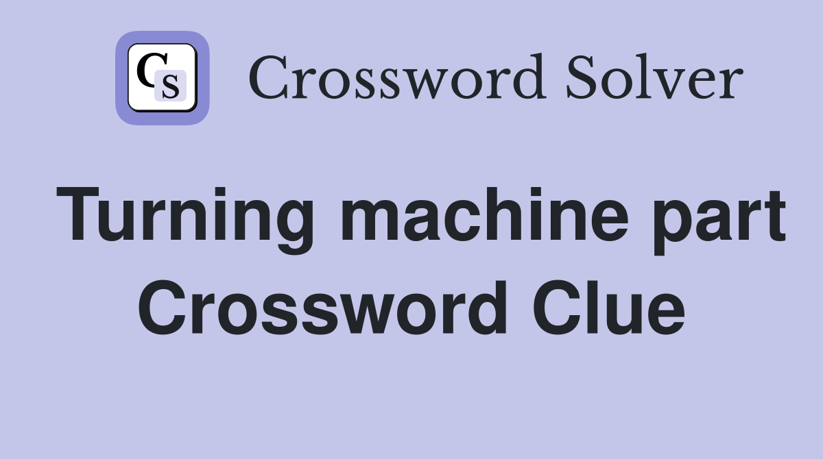 Turning machine part Crossword Clue