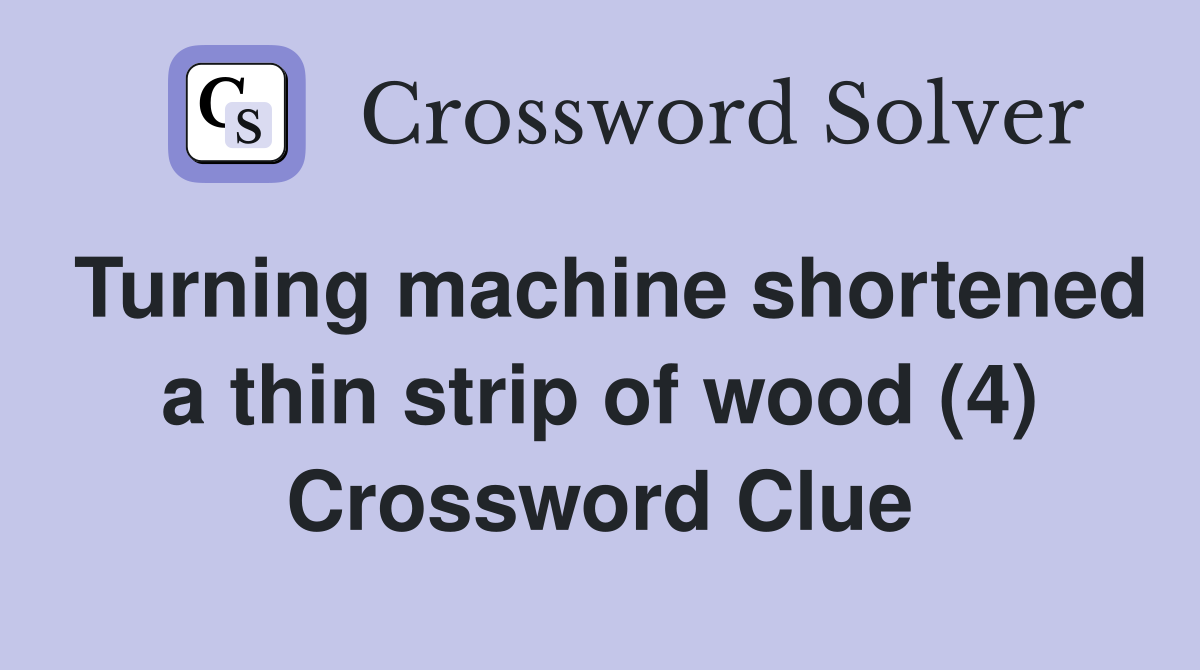 Turning machine shortened a thin strip of wood (4) Crossword Clue