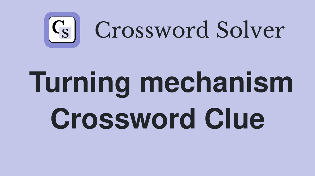 Turning mechanism Crossword Clue