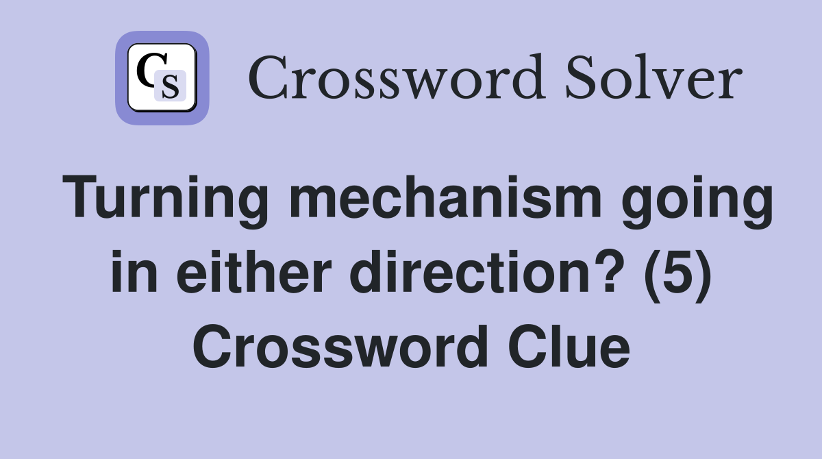 Turning mechanism going in either direction? (5) Crossword Clue