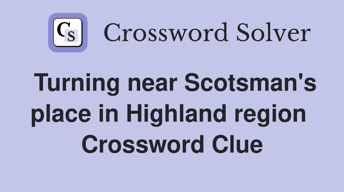 Turning near Scotsman's place in Highland region  Crossword Clue