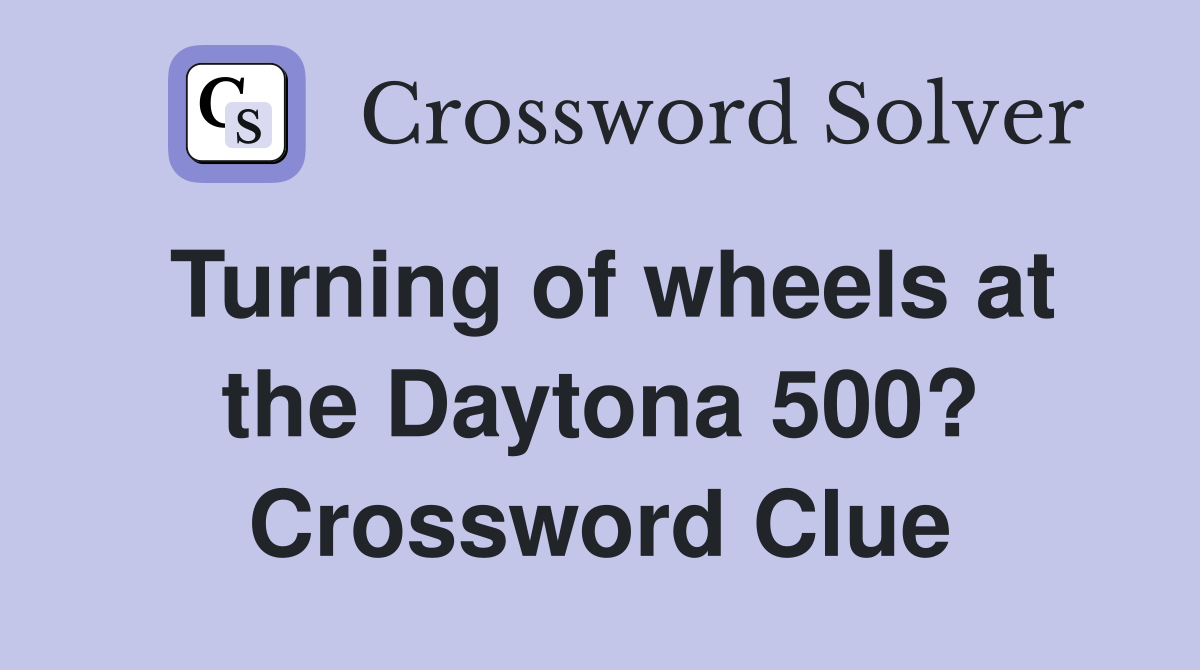 Turning of wheels at the Daytona 500? Crossword Clue