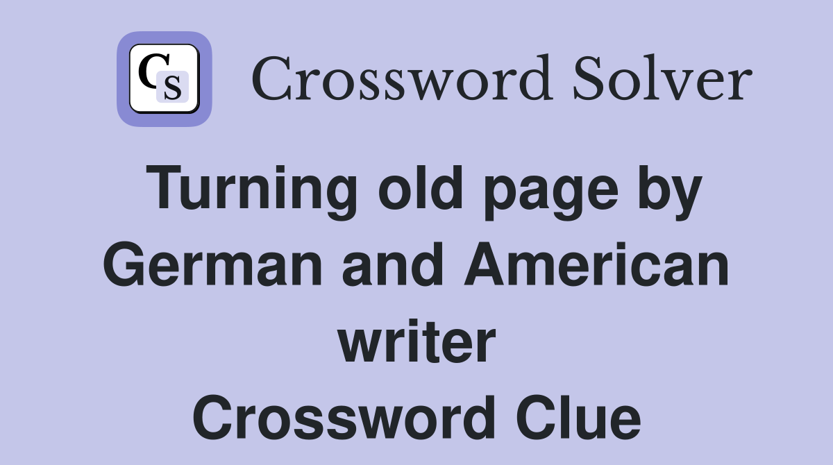Turning old page by German and American writer Crossword Clue