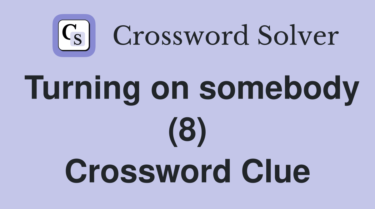 Turning on somebody (8) Crossword Clue