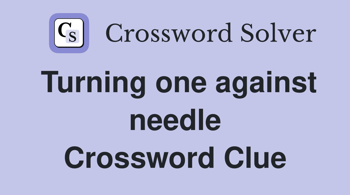 Turning one against needle Crossword Clue