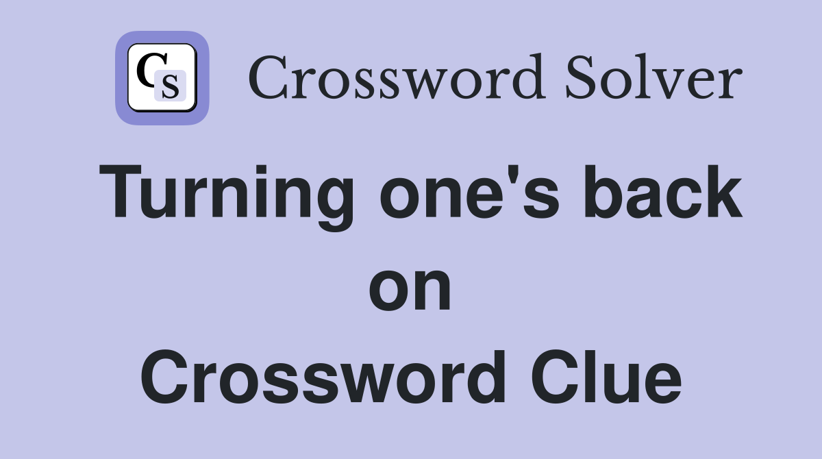 Turning one's back on Crossword Clue