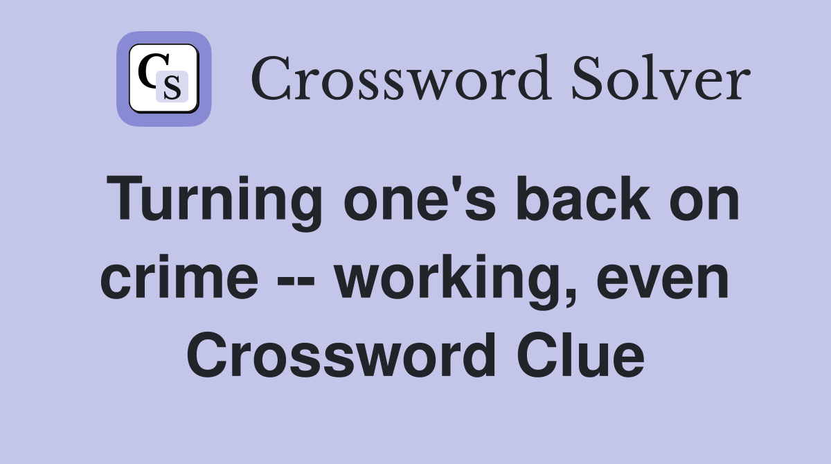 Turning one's back on crime -- working, even Crossword Clue