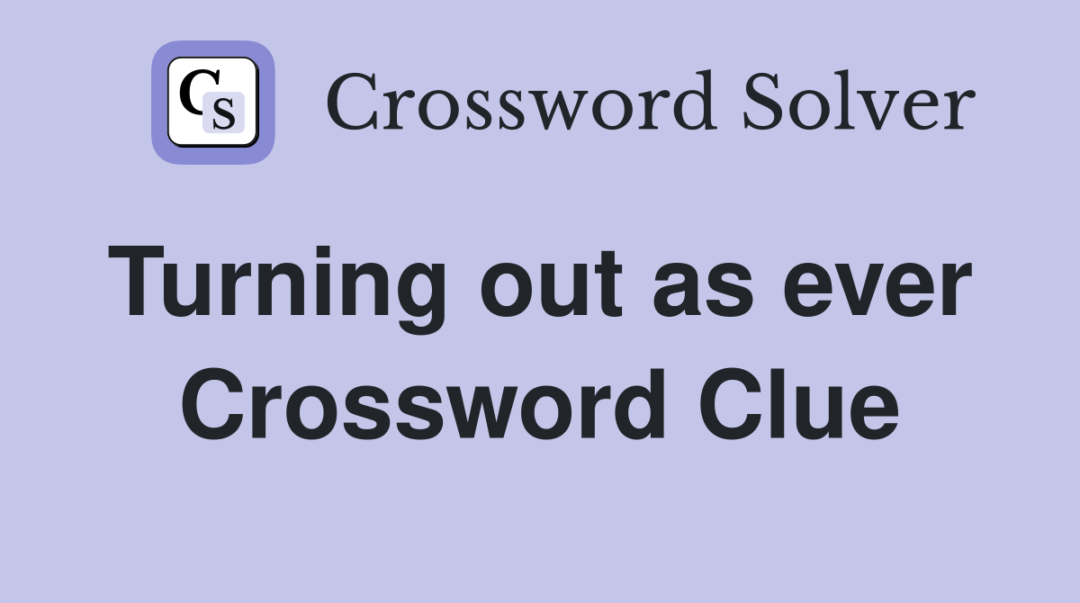 Turning out as ever  Crossword Clue