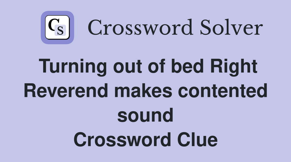 Turning out of bed Right Reverend makes contented sound Crossword Clue