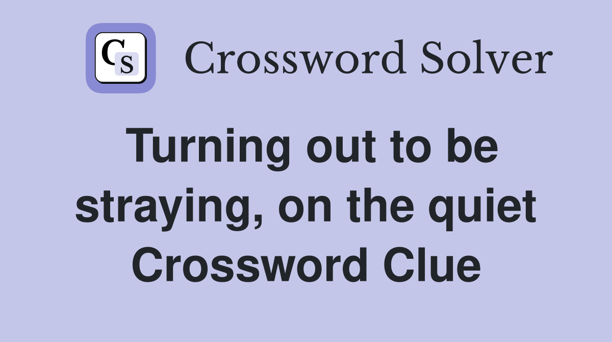 Turning out to be straying, on the quiet Crossword Clue