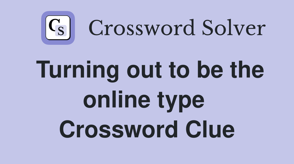 Turning out to be the online type  Crossword Clue