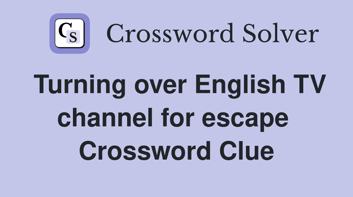 Turning over English TV channel for escape  Crossword Clue