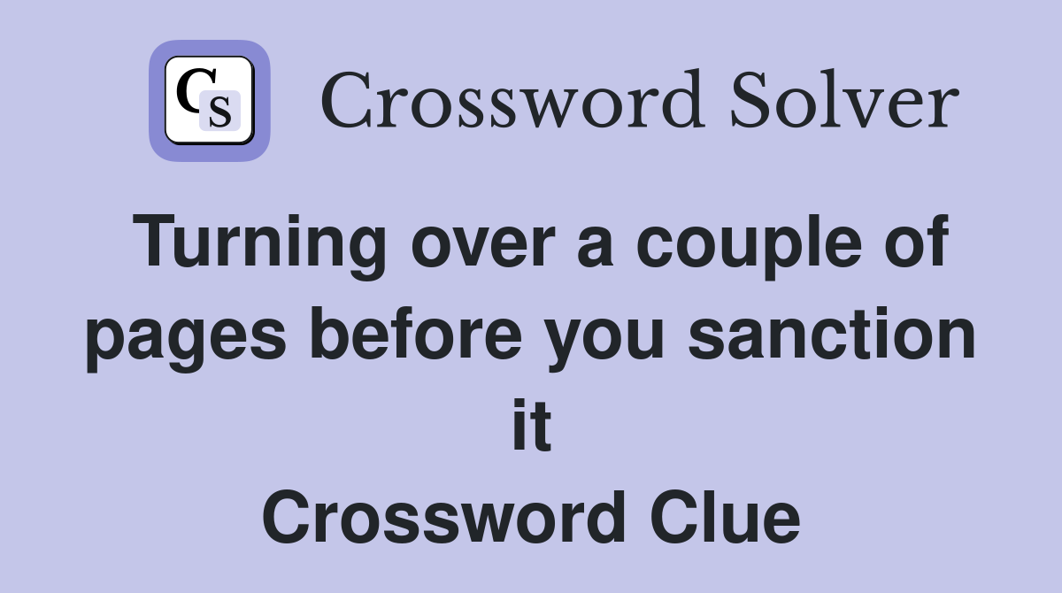 Turning over a couple of pages before you sanction it Crossword Clue