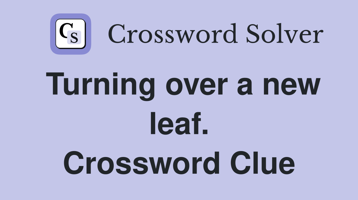 Turning over a new leaf. Crossword Clue