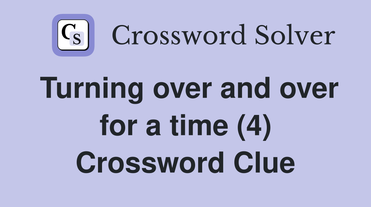 Turning over and over for a time (4) Crossword Clue