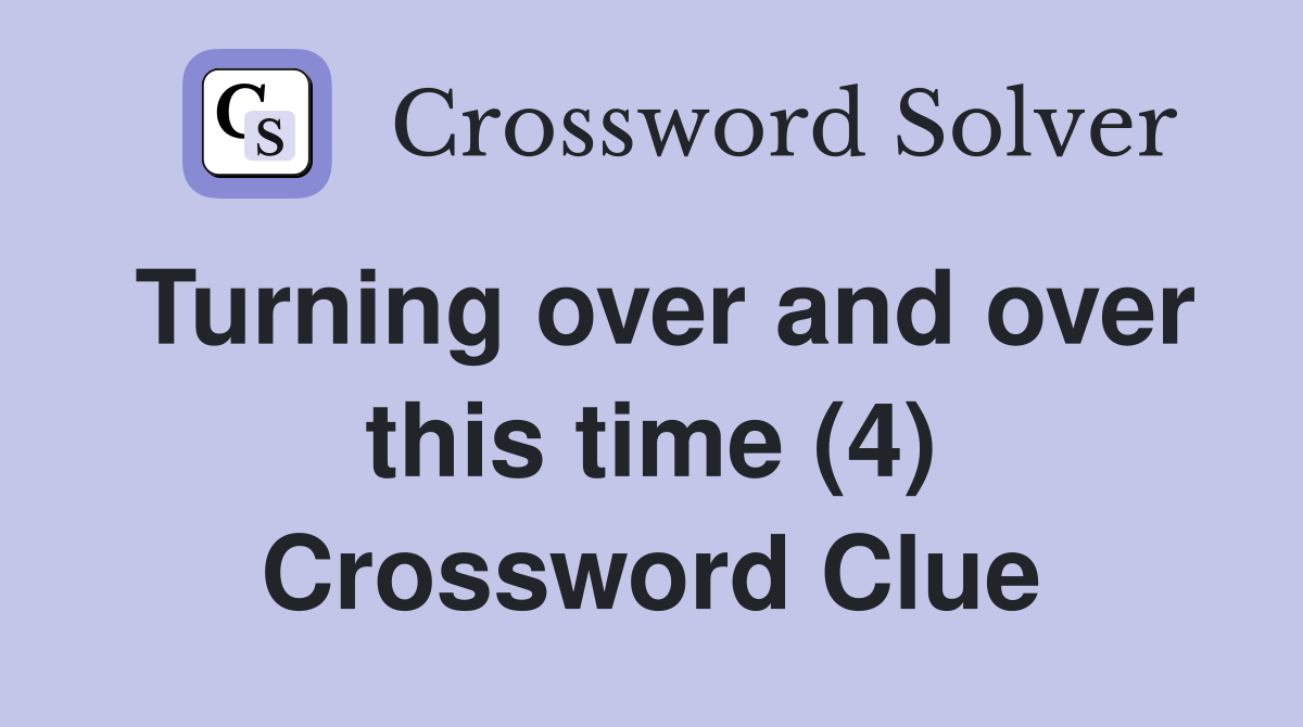 Turning over and over this time (4) Crossword Clue