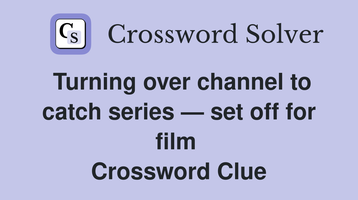 Turning over channel to catch series — set off for film  Crossword Clue