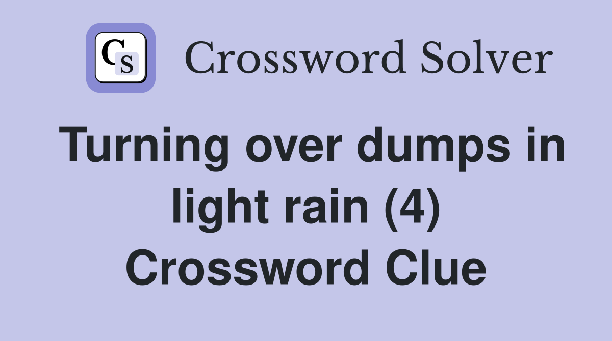 Turning over dumps in light rain (4) Crossword Clue