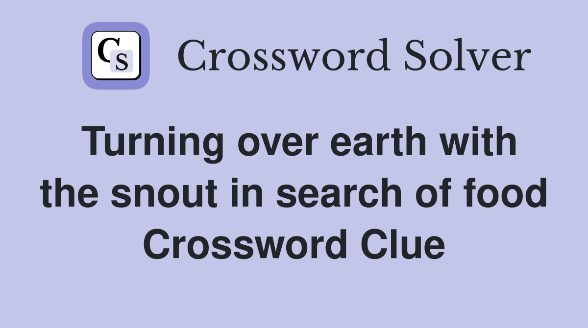 Turning over earth with the snout in search of food Crossword Clue