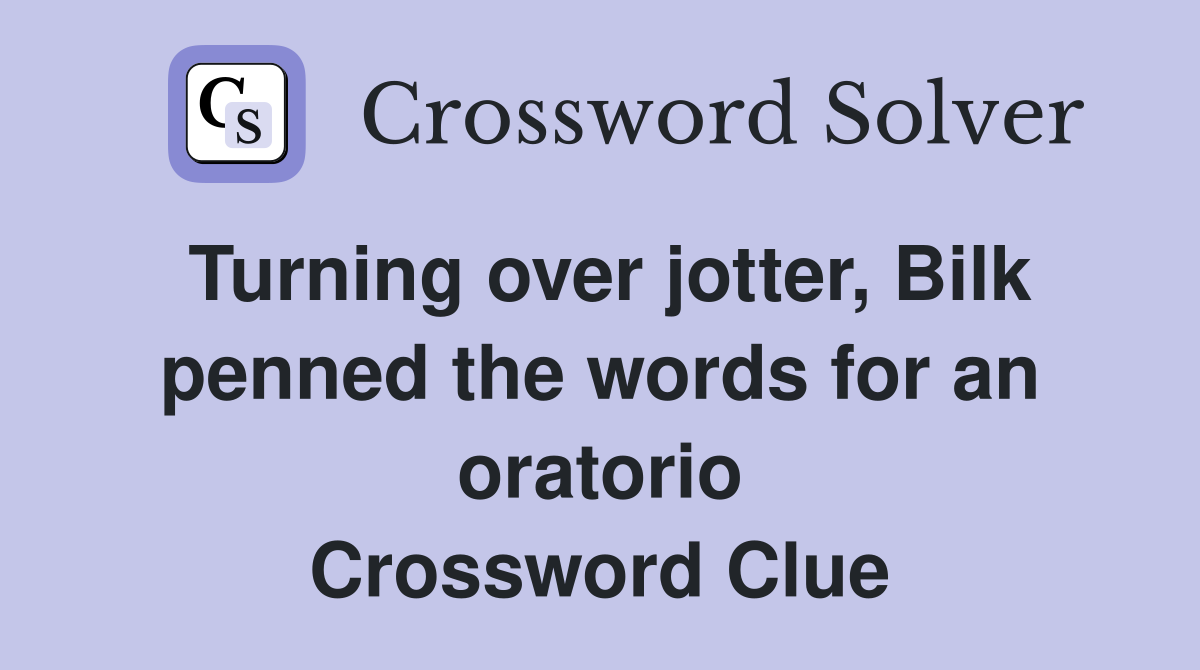 Turning over jotter, Bilk penned the words for an oratorio Crossword Clue