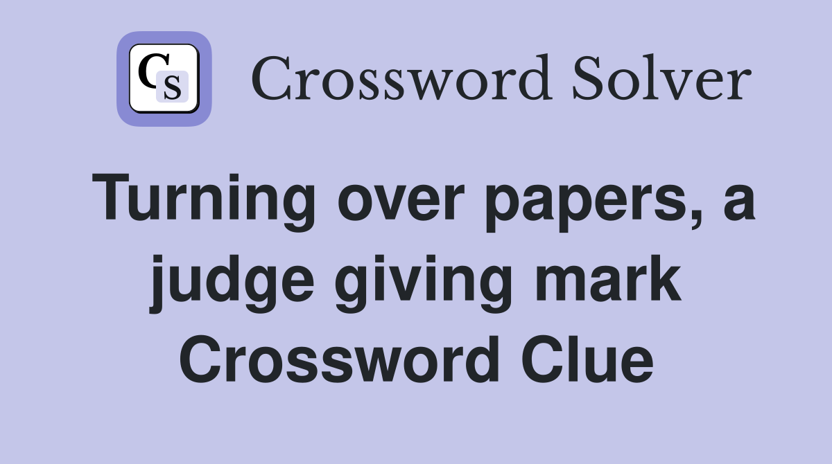 Turning over papers, a judge giving mark Crossword Clue