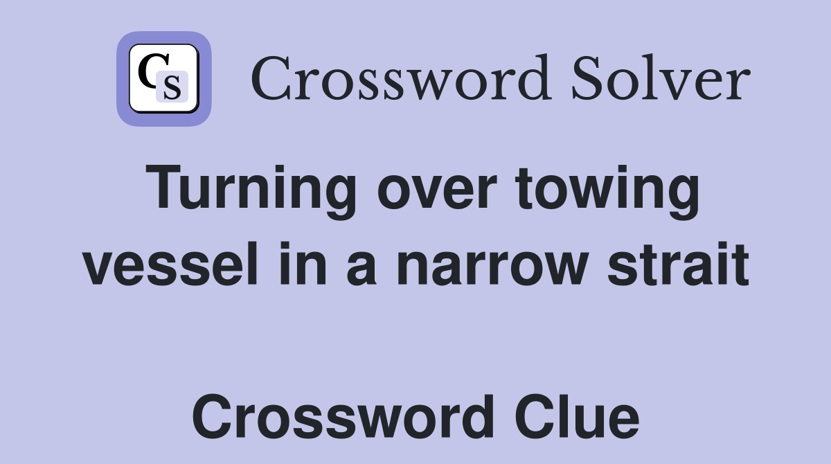 Turning over towing vessel in a narrow strait  Crossword Clue