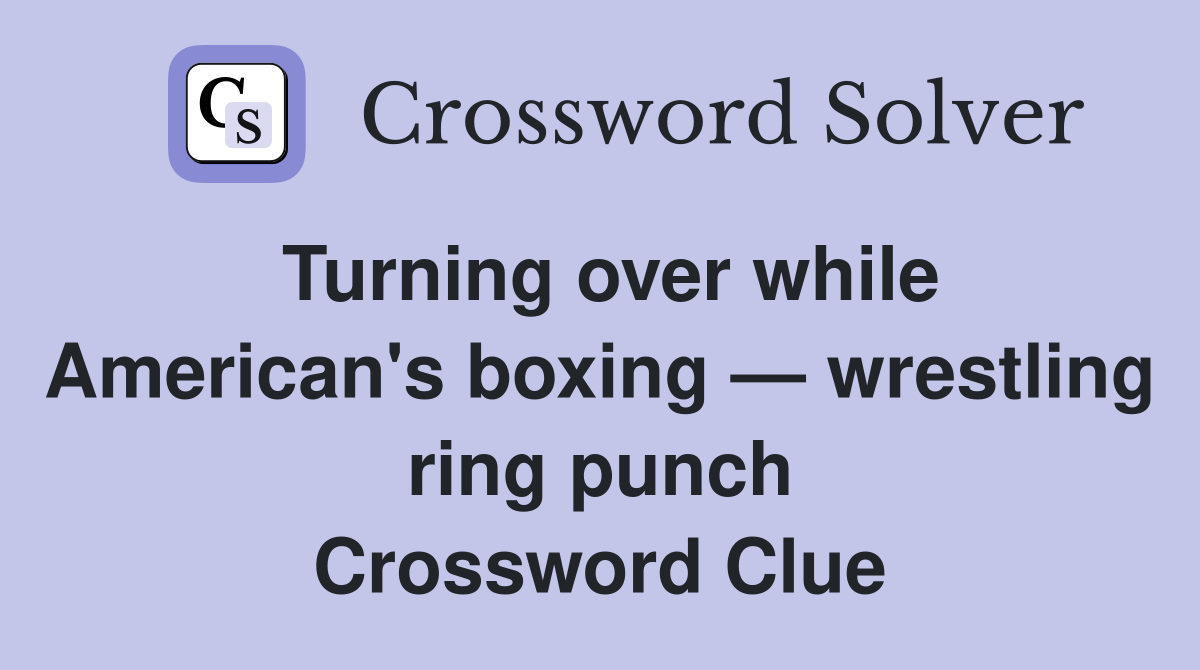 Turning over while American's boxing — wrestling ring punch Crossword Clue