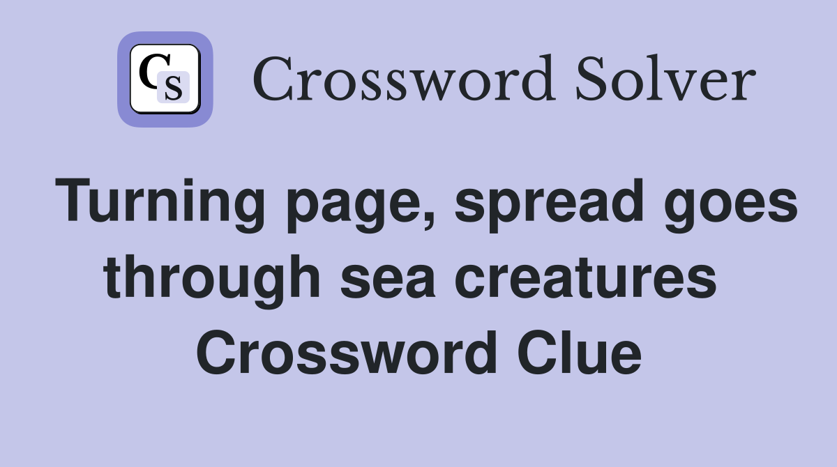 Turning page, spread goes through sea creatures  Crossword Clue