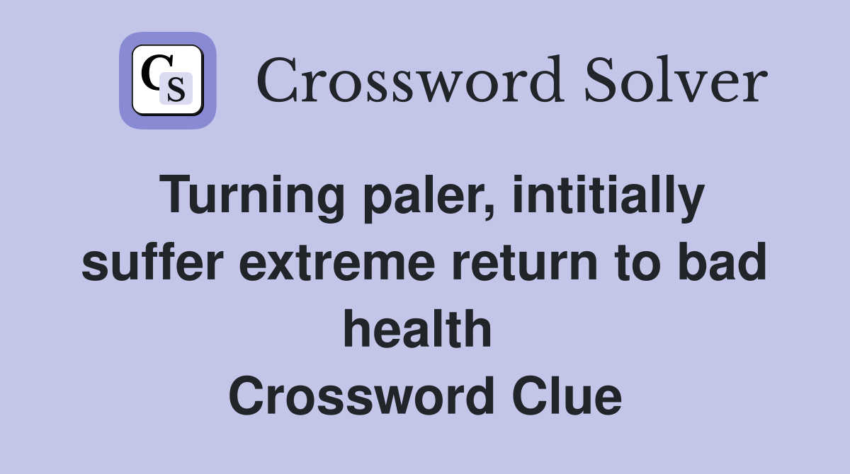 Turning paler, intitially suffer extreme return to bad health  Crossword Clue