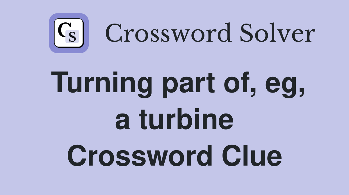 Turning part of, eg, a turbine Crossword Clue