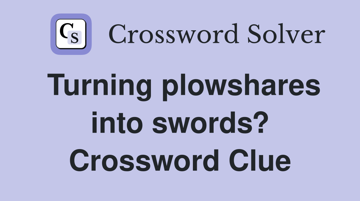 Turning plowshares into swords? Crossword Clue