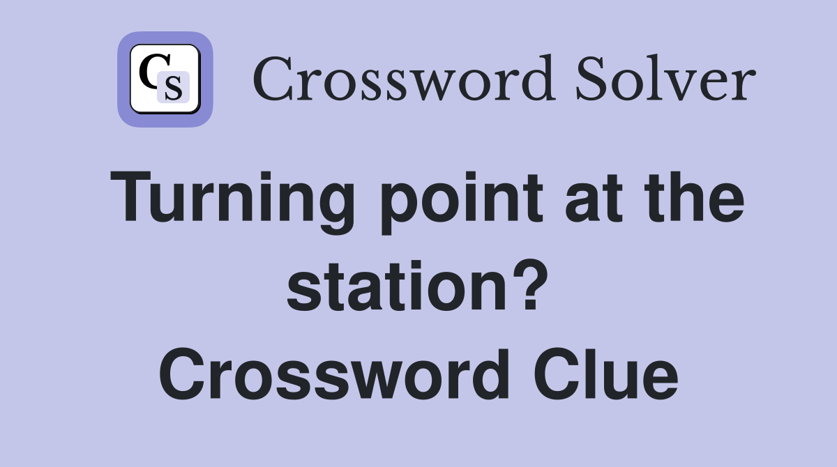 Turning point at the station? Crossword Clue