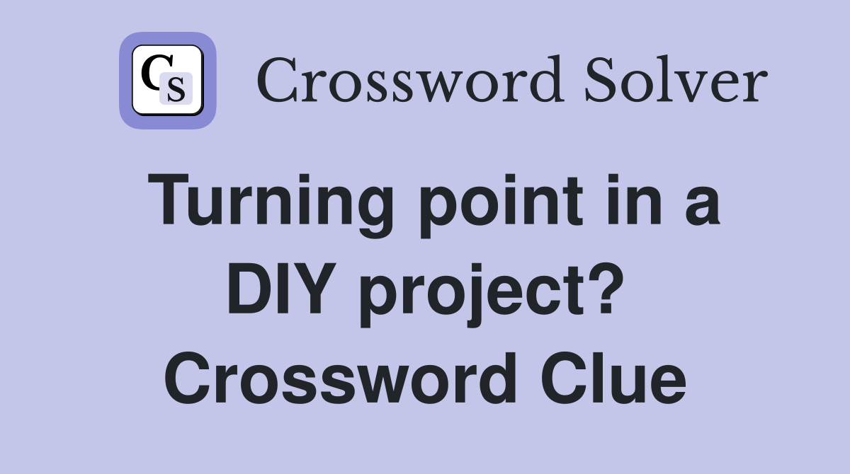 Turning point in a DIY project? Crossword Clue