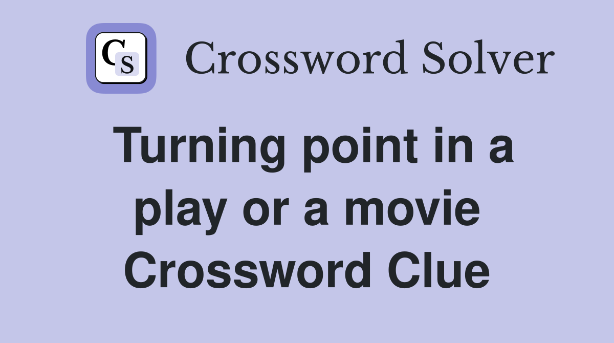Turning point in a play or a movie Crossword Clue