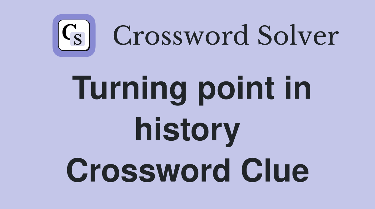 Turning point in history Crossword Clue