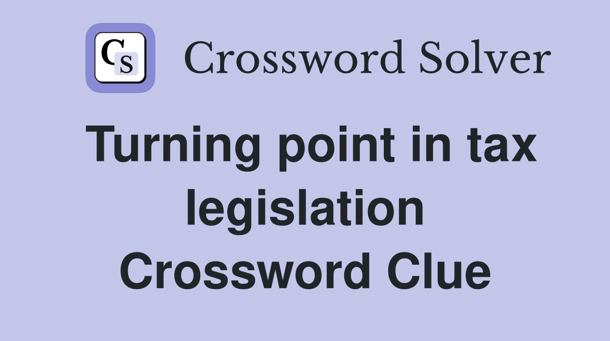 Turning point in tax legislation Crossword Clue
