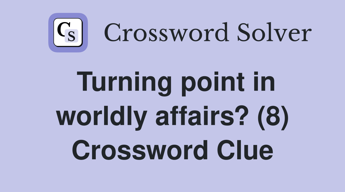 Turning point in worldly affairs? (8) Crossword Clue