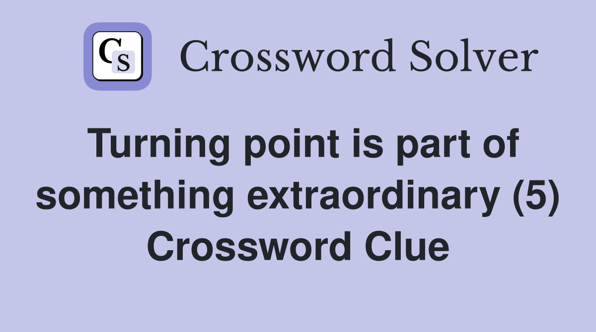 Turning point is part of something extraordinary (5) Crossword Clue