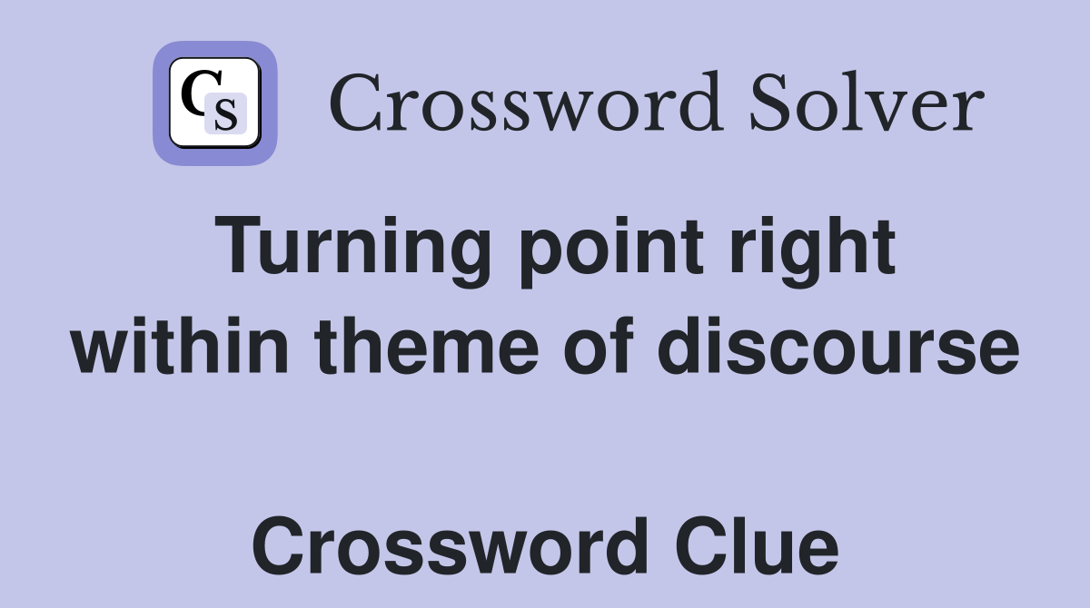 Turning point right within theme of discourse  Crossword Clue