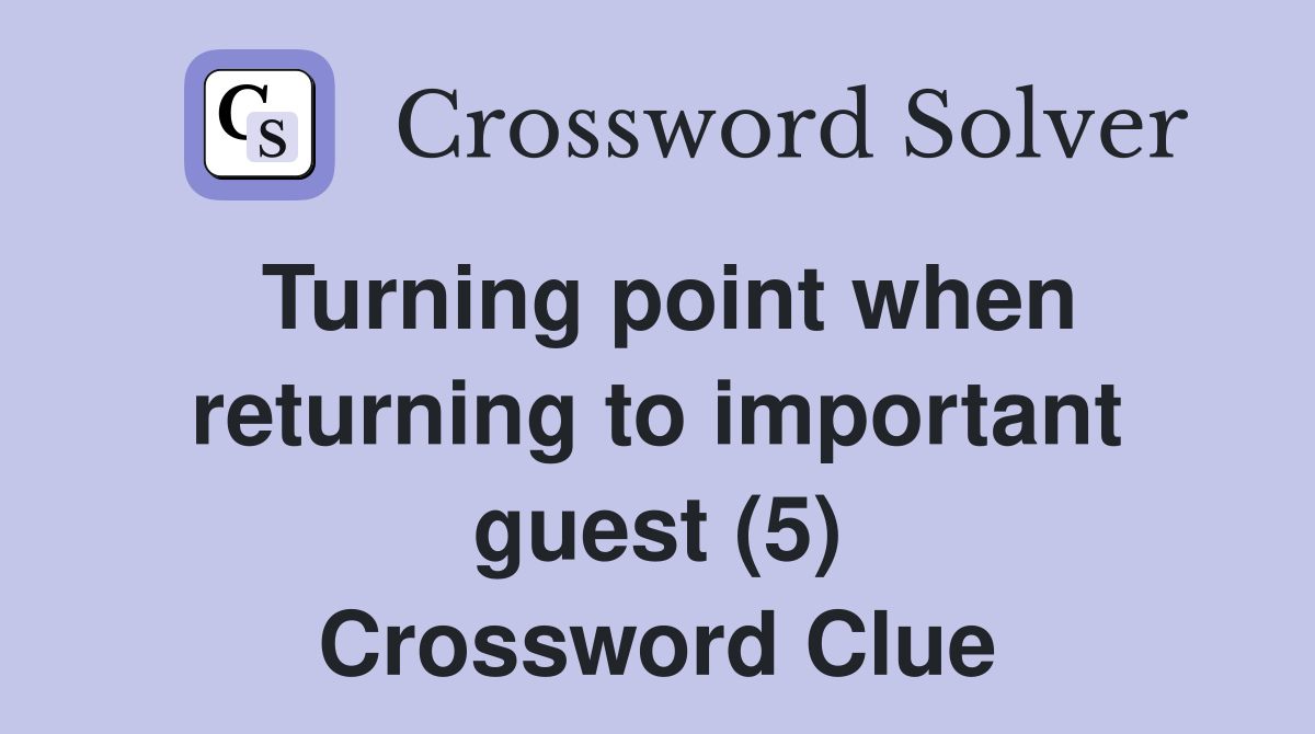 Turning point when returning to important guest (5) Crossword Clue