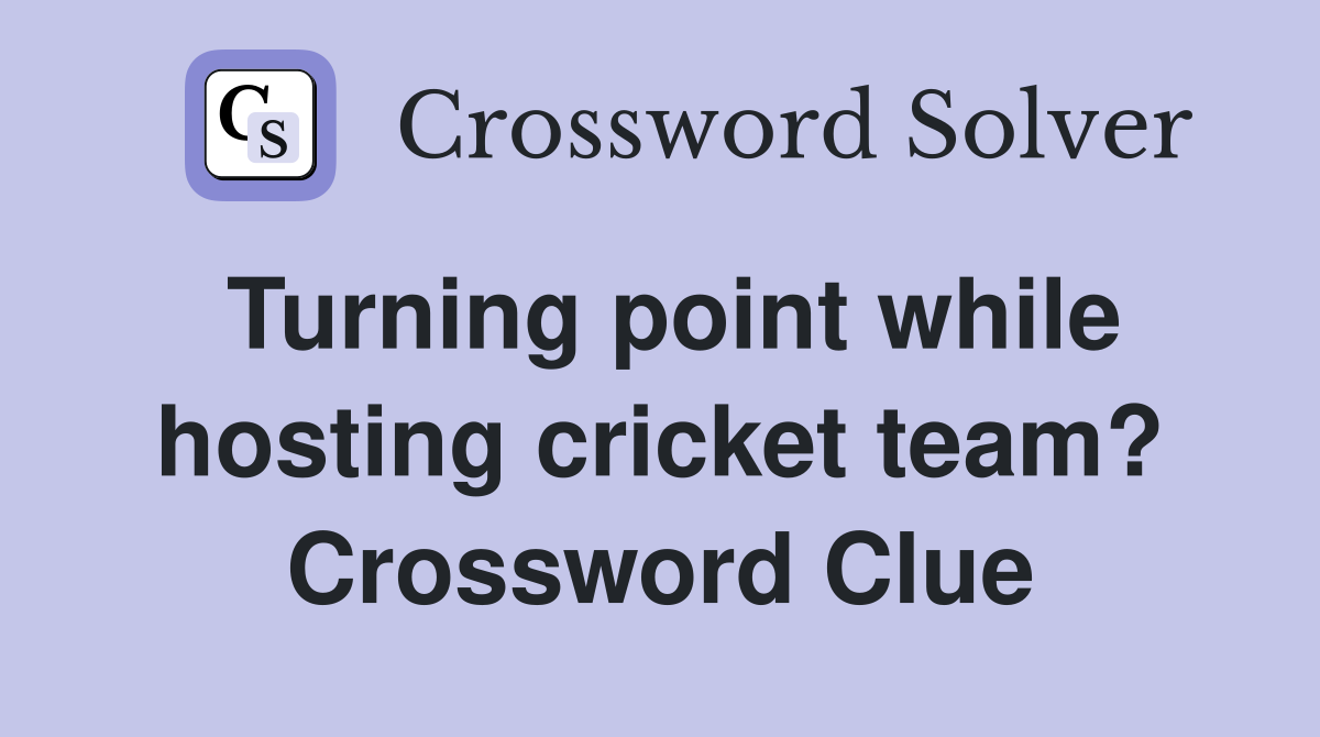 Turning point while hosting cricket team? Crossword Clue