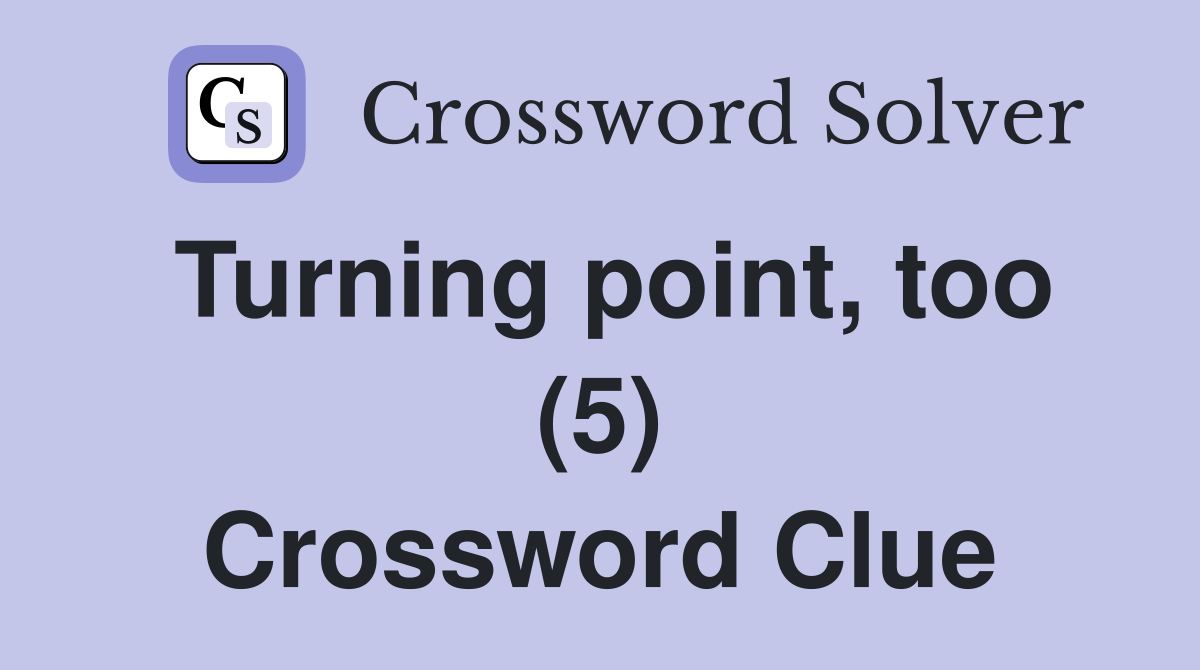 Turning point, too (5) Crossword Clue