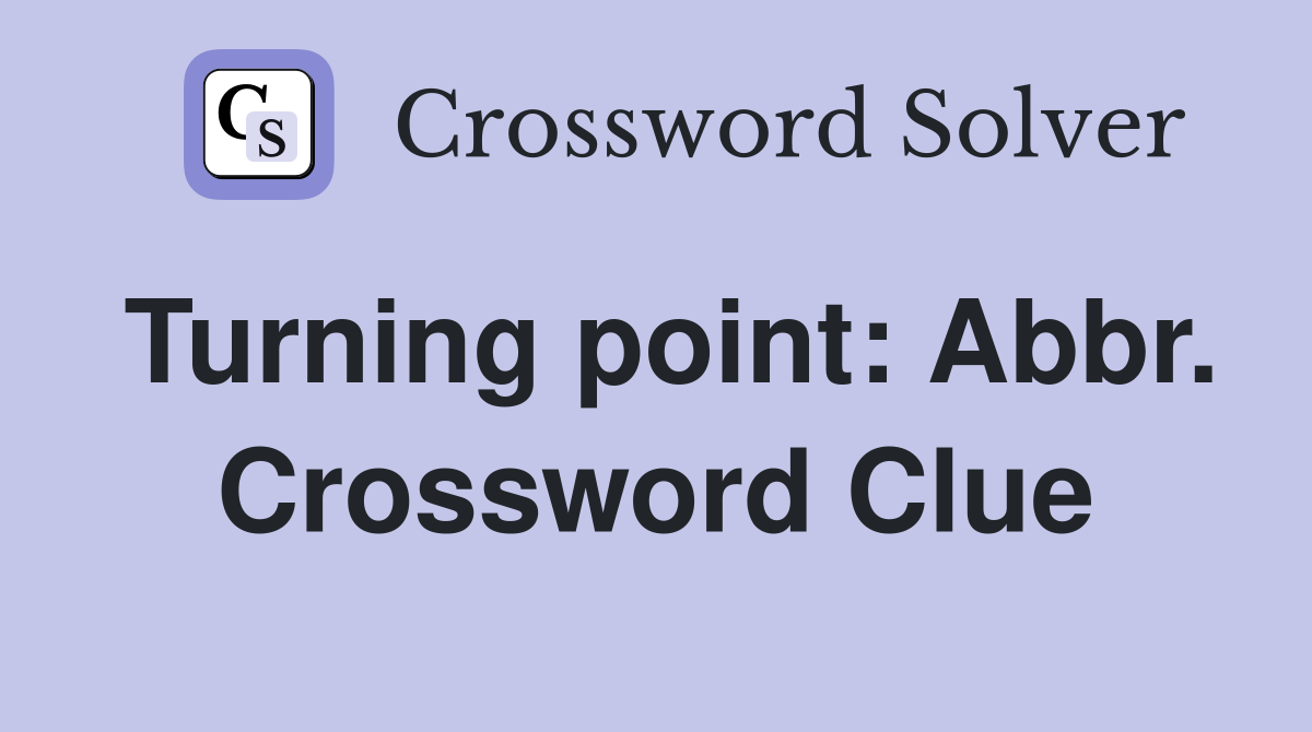 Turning point: Abbr. Crossword Clue