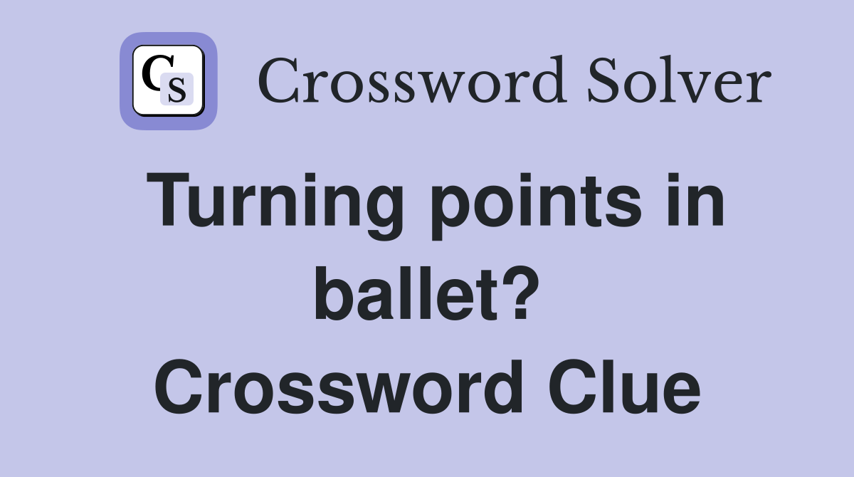 Turning points in ballet? Crossword Clue
